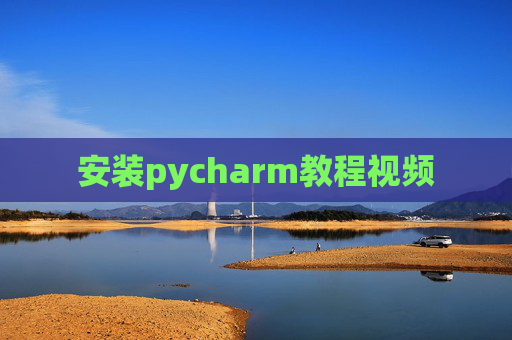 安装pycharm教程视频 安装pycharm教程视频